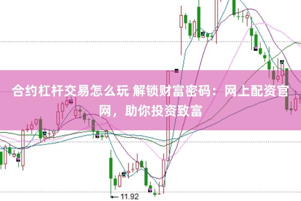 合约杠杆交易怎么玩 解锁财富密码：网上配资官网，助你投资致富