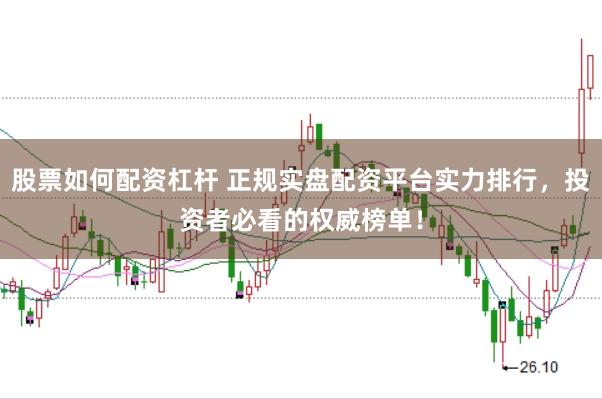 股票如何配资杠杆 正规实盘配资平台实力排行，投资者必看的权威榜单！