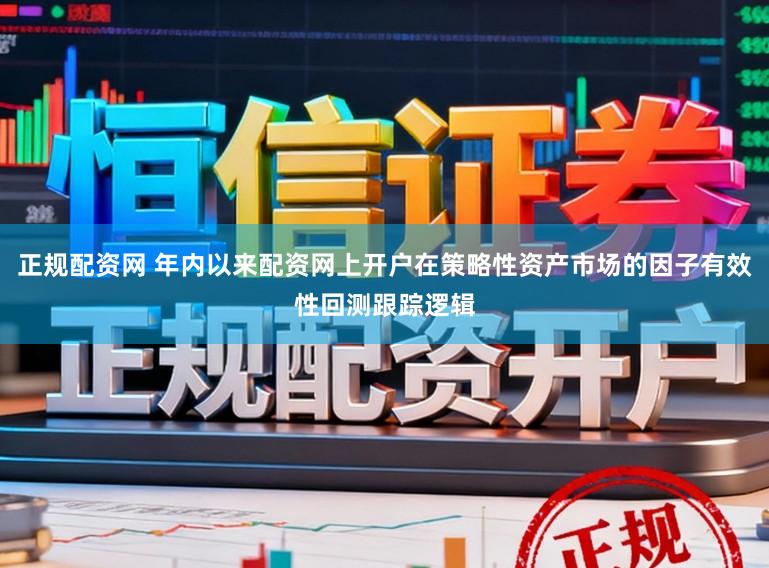 正规配资网 年内以来配资网上开户在策略性资产市场的因子有效性回测跟踪逻辑