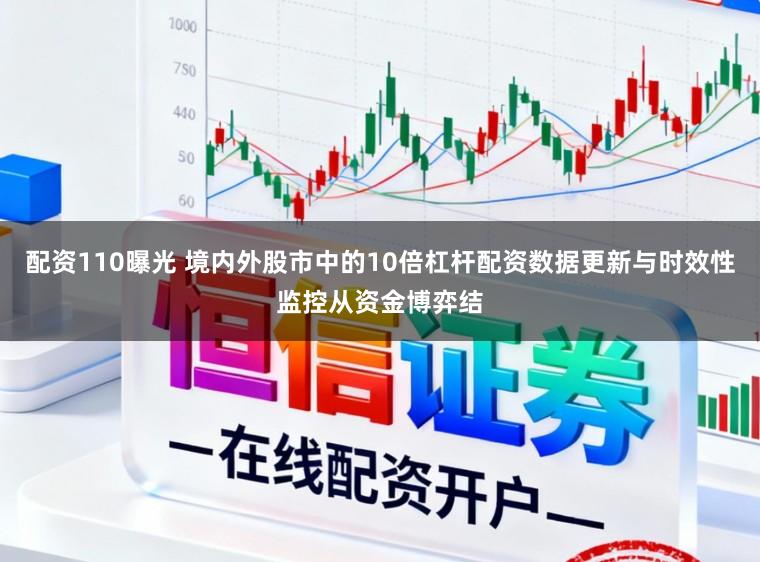 配资110曝光 境内外股市中的10倍杠杆配资数据更新与时效性监控从资金博弈结