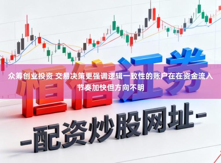 众筹创业投资 交易决策更强调逻辑一致性的账户在在资金流入节奏加快但方向不明