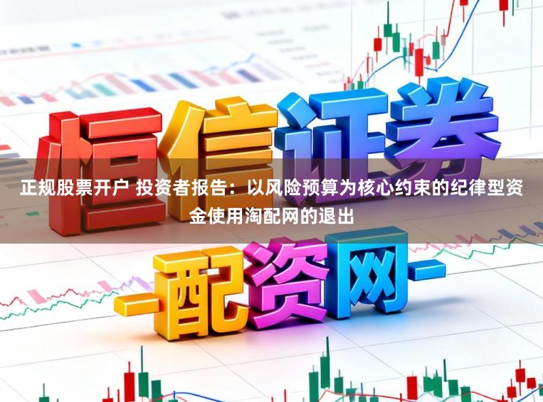 正规股票开户 投资者报告：以风险预算为核心约束的纪律型资金使用淘配网的退出