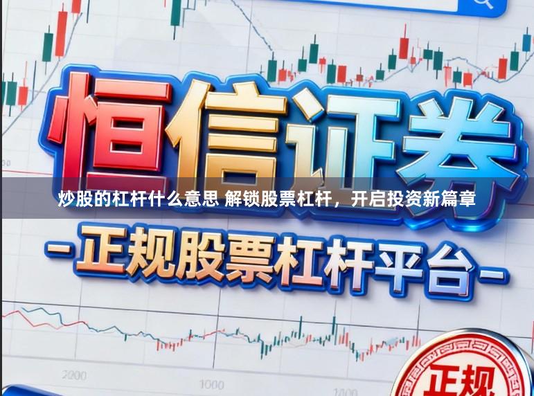 炒股的杠杆什么意思 解锁股票杠杆，开启投资新篇章