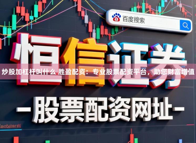 炒股加杠杆叫什么 胜盈配资：专业股票配资平台，助您财富增值