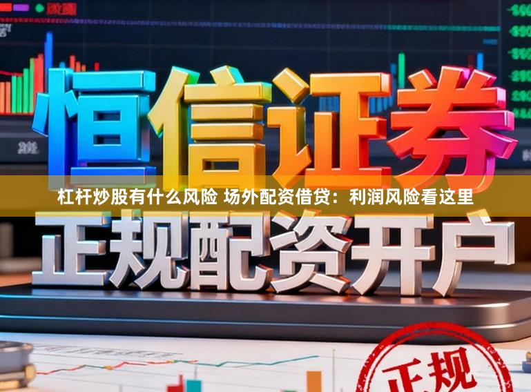 杠杆炒股有什么风险 场外配资借贷：利润风险看这里
