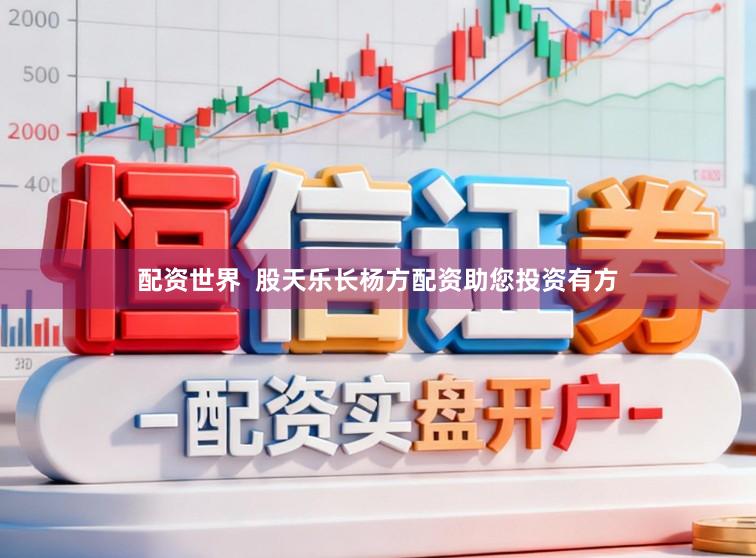 配资世界  股天乐长杨方配资助您投资有方